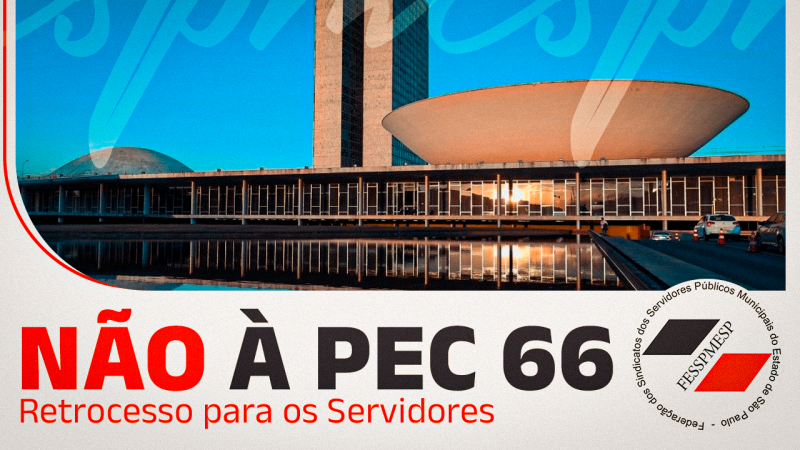 PEC 66 aprovada no Senado trará enormes prejuízos aos Servidores. Proposta segue para a Câmara dos Deputados. PRECISAMOS BARRAR!